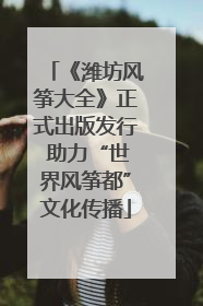 《潍坊风筝大全》正式出版发行 助力“世界风筝都”文化传播