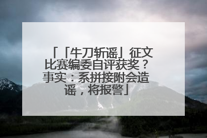 「牛刀斩谣」征文比赛编委自评获奖？事实：系拼接附会造谣，将报警