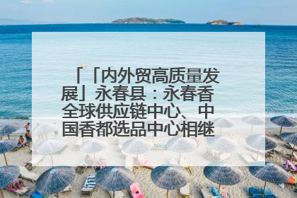 「内外贸高质量发展」永春县：永春香全球供应链中心、中国香都选品中心相继运营——一根香“点燃”百亿产业