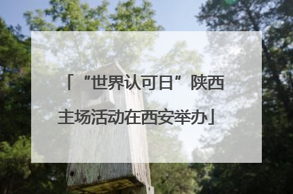 “世界认可日”陕西主场活动在西安举办