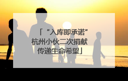 “入库即承诺”杭州小伙二次捐献传递生命希望