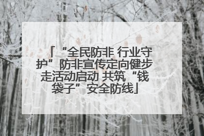 “全民防非 行业守护”防非宣传定向健步走活动启动 共筑“钱袋子”安全防线