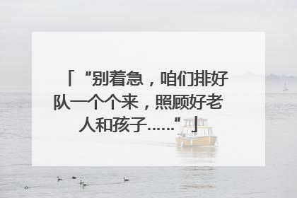 “别着急，咱们排好队一个个来，照顾好老人和孩子……”