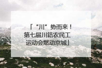 “川”势而来！第七届川籍农民工运动会燃动京城