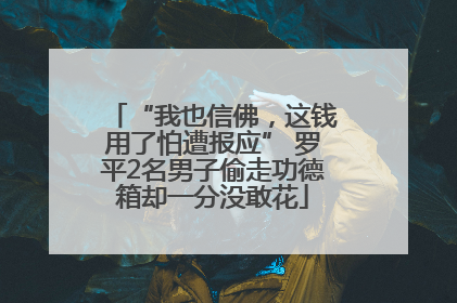 “我也信佛，这钱用了怕遭报应” 罗平2名男子偷走功德箱却一分没敢花