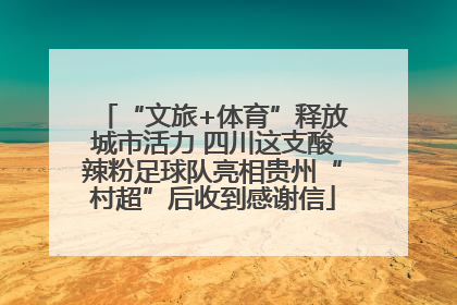 “文旅+体育”释放城市活力 四川这支酸辣粉足球队亮相贵州“村超”后收到感谢信