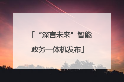 “深言未来”智能政务一体机发布