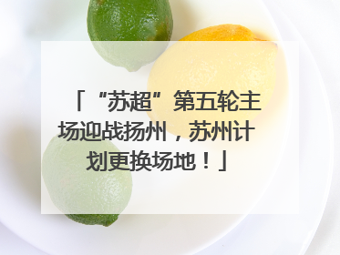 “苏超”第五轮主场迎战扬州，苏州计划更换场地！