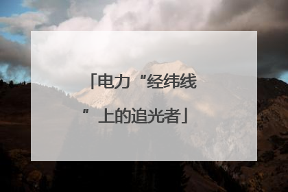 电力“经纬线”上的追光者