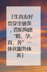 生育友好贯穿全链条，普陀构建“婚、孕、育、养”一体化服务体系