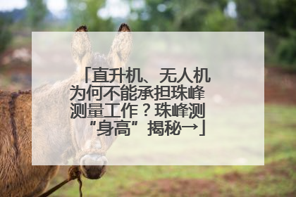直升机、无人机为何不能承担珠峰测量工作？珠峰测“身高”揭秘→