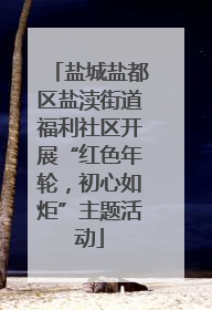 盐城盐都区盐渎街道福利社区开展“红色年轮，初心如炬”主题活动