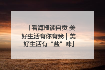 看海报读自贡 美好生活有你有我｜美好生活有“盐”味