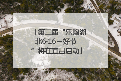 第三届“乐购湖北6·16三好节”将在宜昌启动