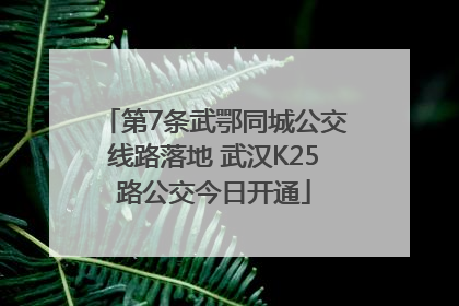 第7条武鄂同城公交线路落地 武汉K25路公交今日开通