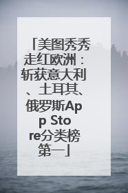 美图秀秀走红欧洲：斩获意大利、土耳其、俄罗斯App Store分类榜第一
