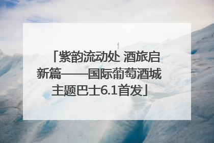 紫韵流动处 酒旅启新篇——国际葡萄酒城主题巴士6.1首发