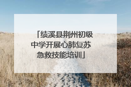 绩溪县荆州初级中学开展心肺复苏急救技能培训