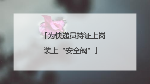 为快递员持证上岗装上“安全阀”