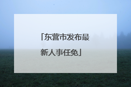 东营市发布最新人事任免