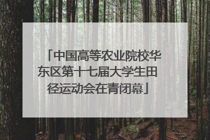 中国高等农业院校华东区第十七届大学生田径运动会在青闭幕