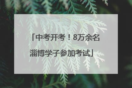 中考开考！8万余名淄博学子参加考试