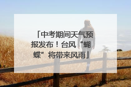 中考期间天气预报发布！台风“蝴蝶”将带来风雨