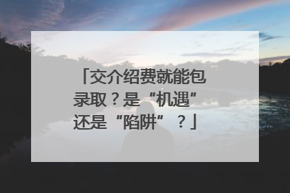 交介绍费就能包录取？是“机遇”还是“陷阱”？