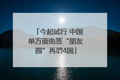 今起试行 中国单方面免签“朋友圈”再增4国