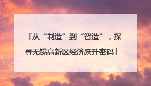 从“制造”到“智造”，探寻无锡高新区经济跃升密码