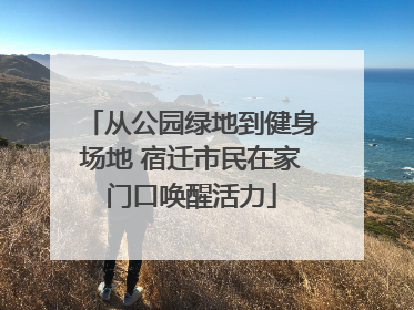 从公园绿地到健身场地 宿迁市民在家门口唤醒活力