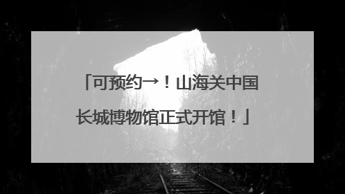 可预约→！山海关中国长城博物馆正式开馆！
