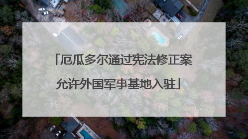 厄瓜多尔通过宪法修正案 允许外国军事基地入驻