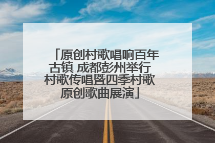 原创村歌唱响百年古镇 成都彭州举行村歌传唱暨四季村歌原创歌曲展演