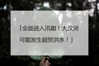 全面进入汛期！大汶河可能发生超警洪水！