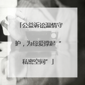 公益诉讼温情守护，为母爱撑起“私密空间”