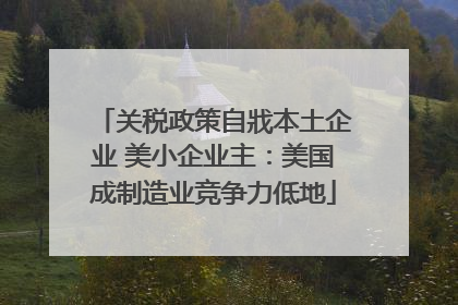 关税政策自戕本土企业 美小企业主：美国成制造业竞争力低地