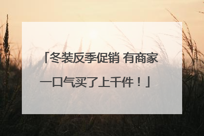 冬装反季促销 有商家一口气买了上千件！