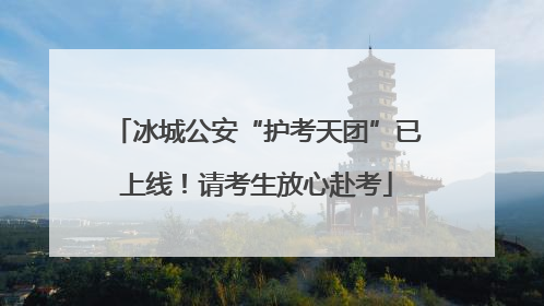 冰城公安“护考天团”已上线！请考生放心赴考