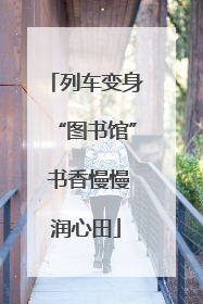 列车变身“图书馆” 书香慢慢润心田