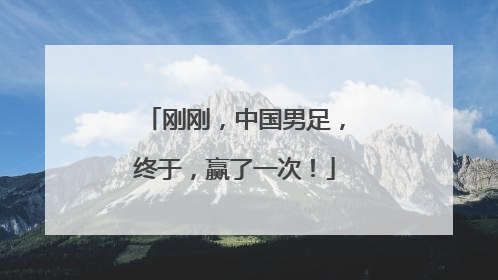 刚刚，中国男足，终于，赢了一次！
