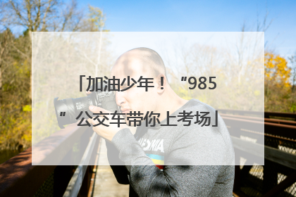 加油少年！“985”公交车带你上考场