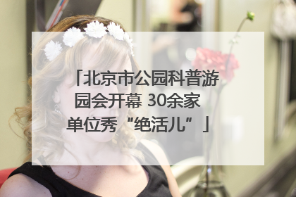 北京市公园科普游园会开幕 30余家单位秀“绝活儿”