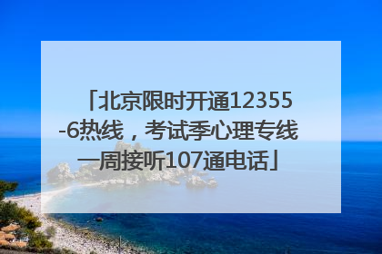 北京限时开通12355-6热线，考试季心理专线一周接听107通电话