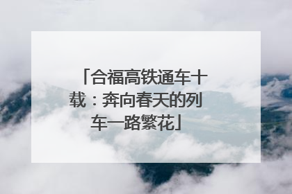 合福高铁通车十载：奔向春天的列车一路繁花