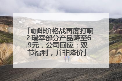 咖啡价格战再度打响？瑞幸部分产品降至6.9元，公司回应：双节福利，并非降价