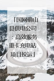 国网确山县供电公司：高效服务重卡充电站项目投运