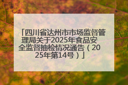 四川省达州市市场监督管理局关于2025年食品安全监督抽检情况通告（2025年第14号）