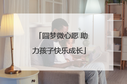 圆梦微心愿 助力孩子快乐成长