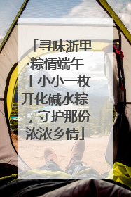 寻味浙里·粽情端午丨小小一枚开化碱水粽，守护那份浓浓乡情